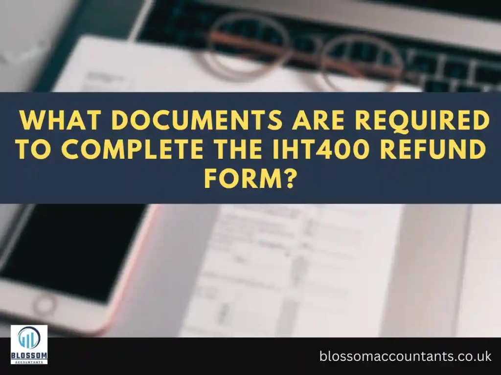 What documents are required to complete the IHT400 refund form