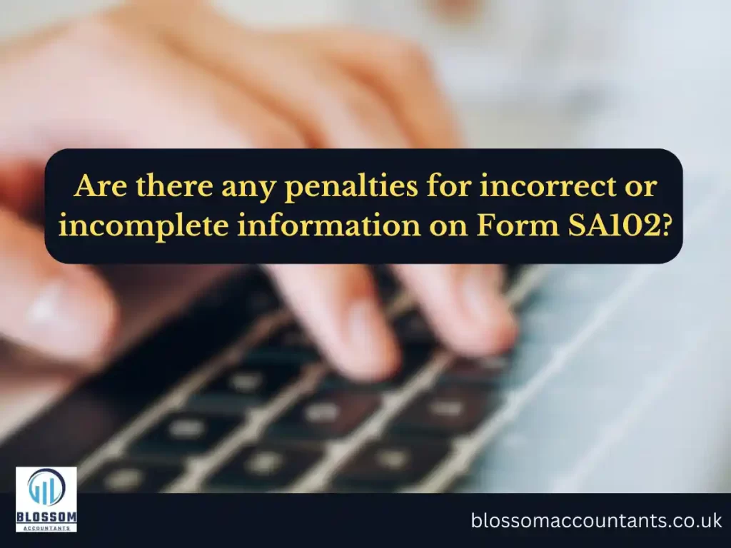 Are there any penalties for incorrect or incomplete information on Form SA102