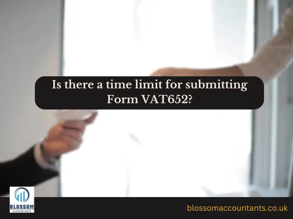 Is there a time limit for submitting Form VAT652