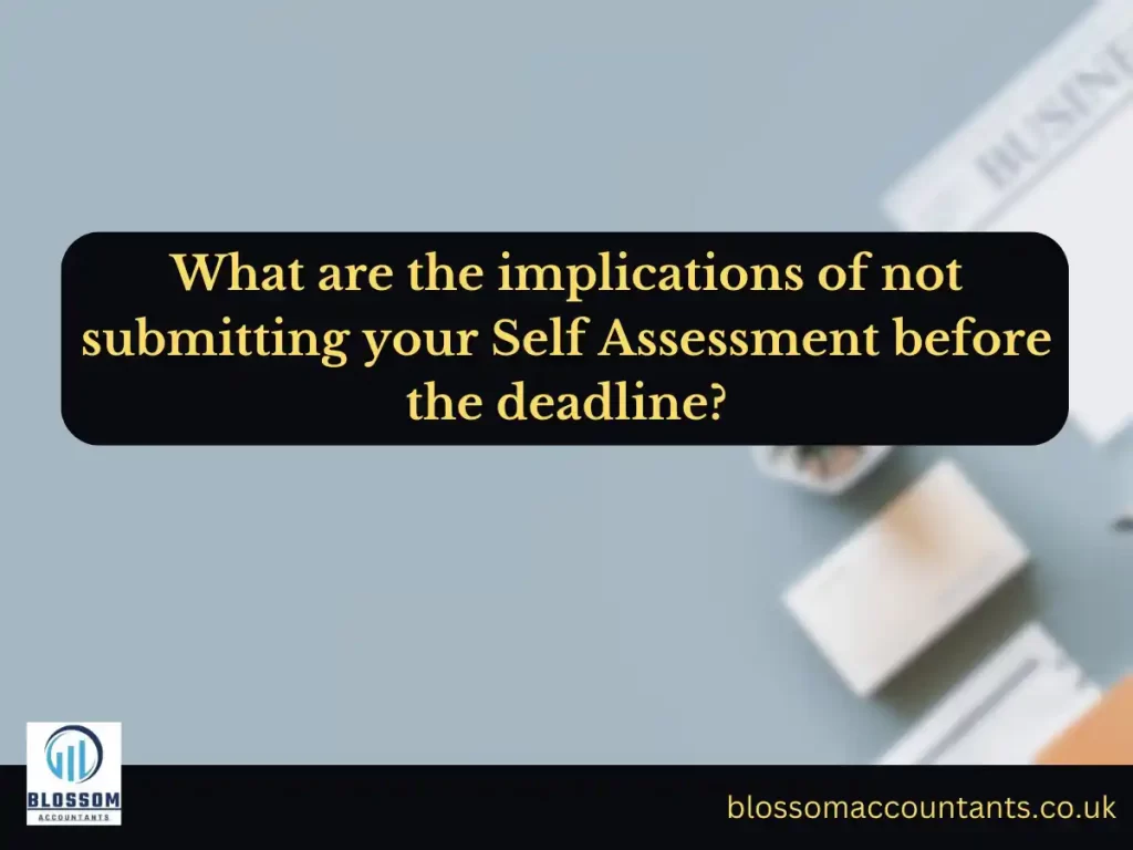 What are the implications of not submitting your Self Assessment before the deadline