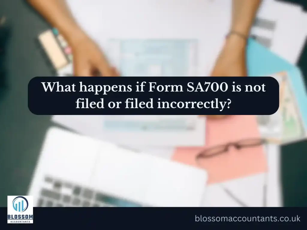 What happens if Form SA700 is not filed or filed incorrectly