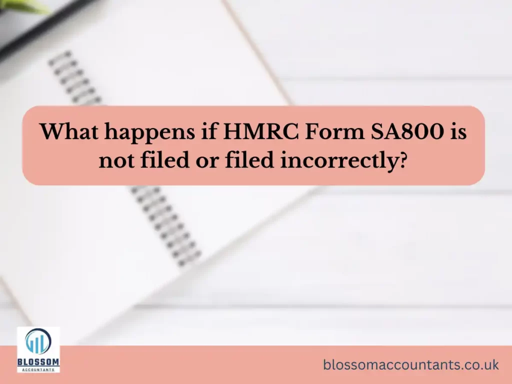 What happens if HMRC Form SA800 is not filed or filed incorrectly