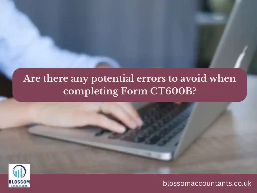 Are there any potential errors to avoid when completing Form CT600B