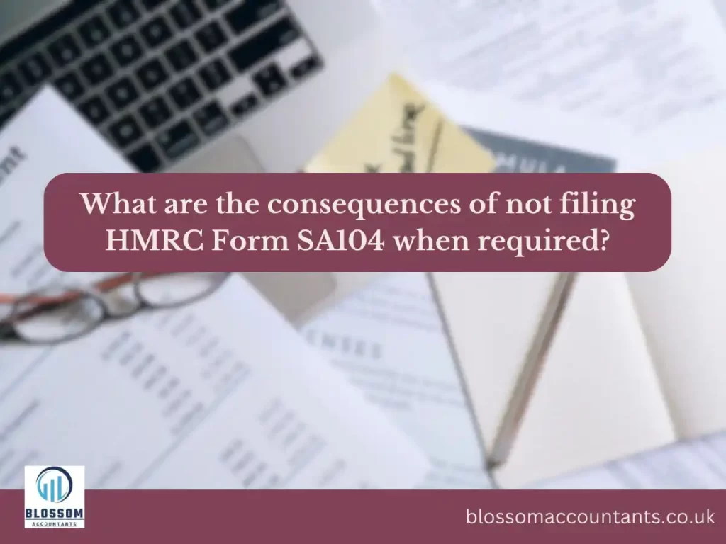 What are the consequences of not filing HMRC Form SA104 when required