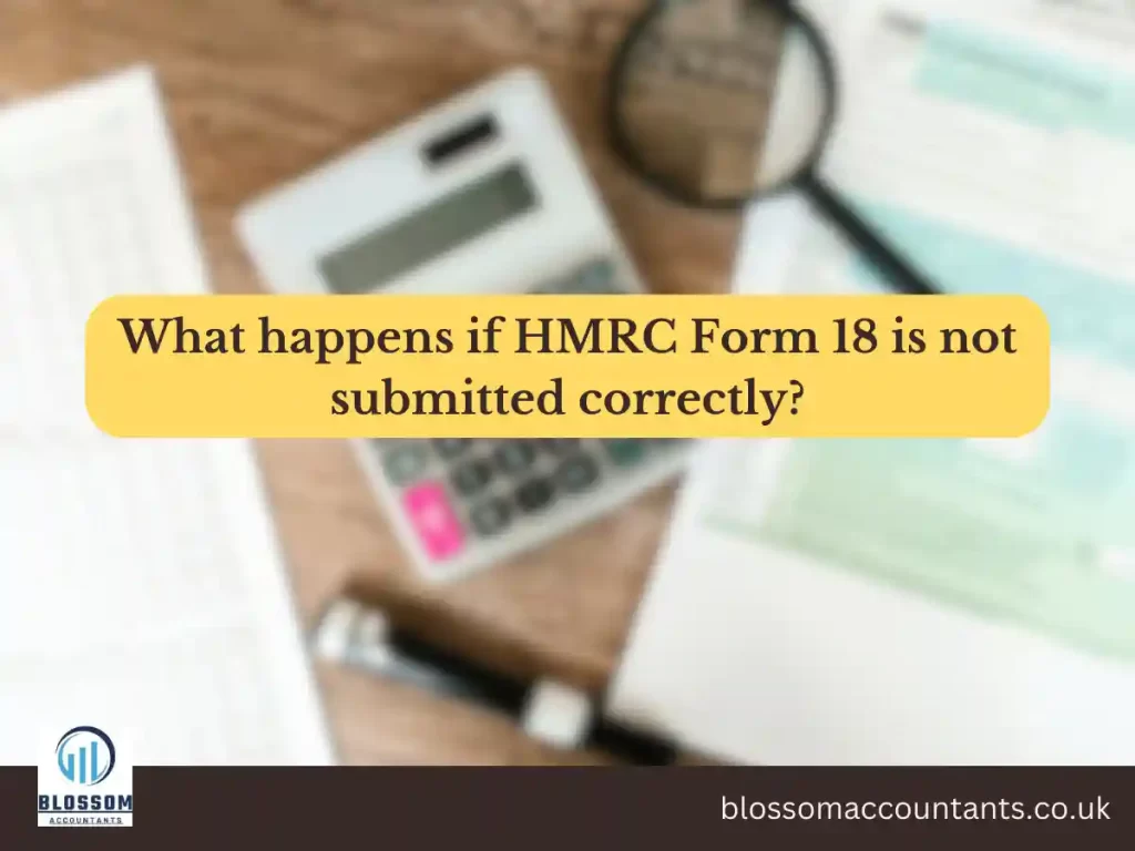 What happens if HMRC Form 18 is not submitted correctly